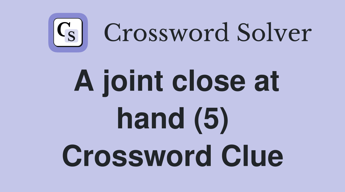 A joint close at hand (5) Crossword Clue Answers Crossword Solver